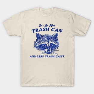 More Trash Can And Less Trash Can't, Vintage Drawing T Shirt, Meme T Shirt, Sarcastic T Shirt, Unisex T-Shirt